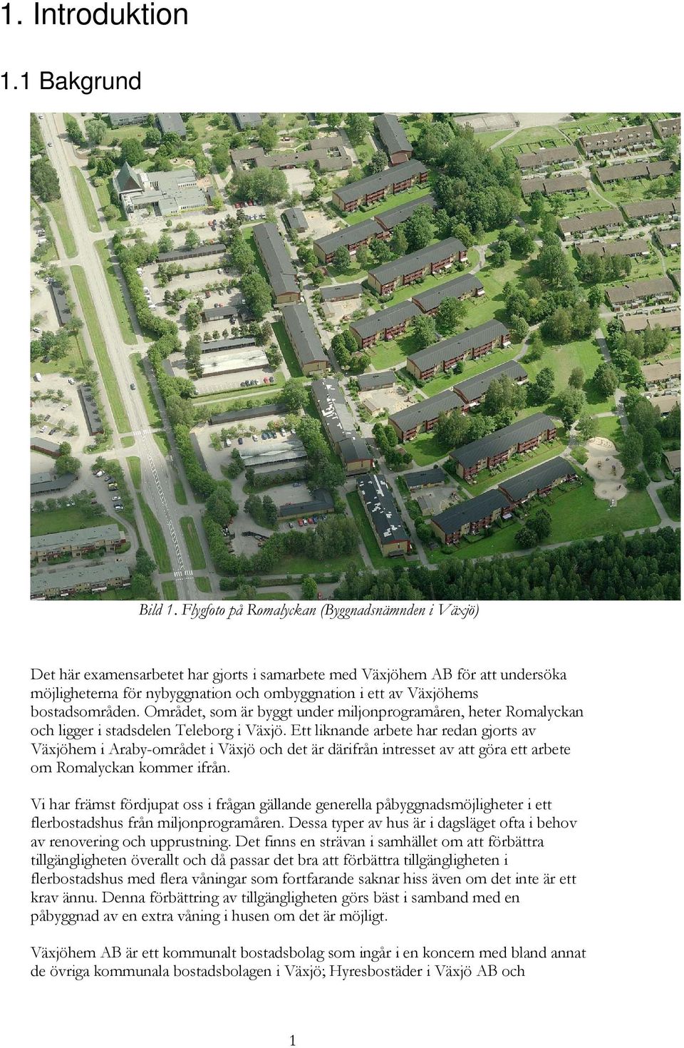 bostadsområden. Området, som är byggt under miljonprogramåren, heter Romalyckan och ligger i stadsdelen Teleborg i Växjö.