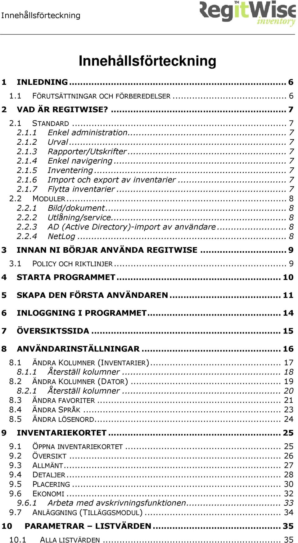 .. 8 2.2.4 NetLog... 8 3 INNAN NI BÖRJAR ANVÄNDA REGITWISE... 9 3.1 POLICY OCH RIKTLINJER... 9 4 STARTA PROGRAMMET... 10 5 SKAPA DEN FÖRSTA ANVÄNDAREN... 11 6 INLOGGNING I PROGRAMMET.