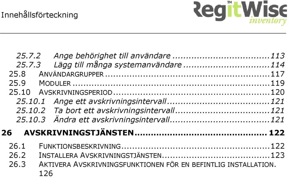 .. 121 25.10.3 Ändra ett avskrivningsintervall... 121 26 AVSKRIVNINGSTJÄNSTEN... 122 26.1 FUNKTIONSBESKRIVNING... 122 26.2 INSTALLERA AVSKRIVNINGSTJÄNSTEN.