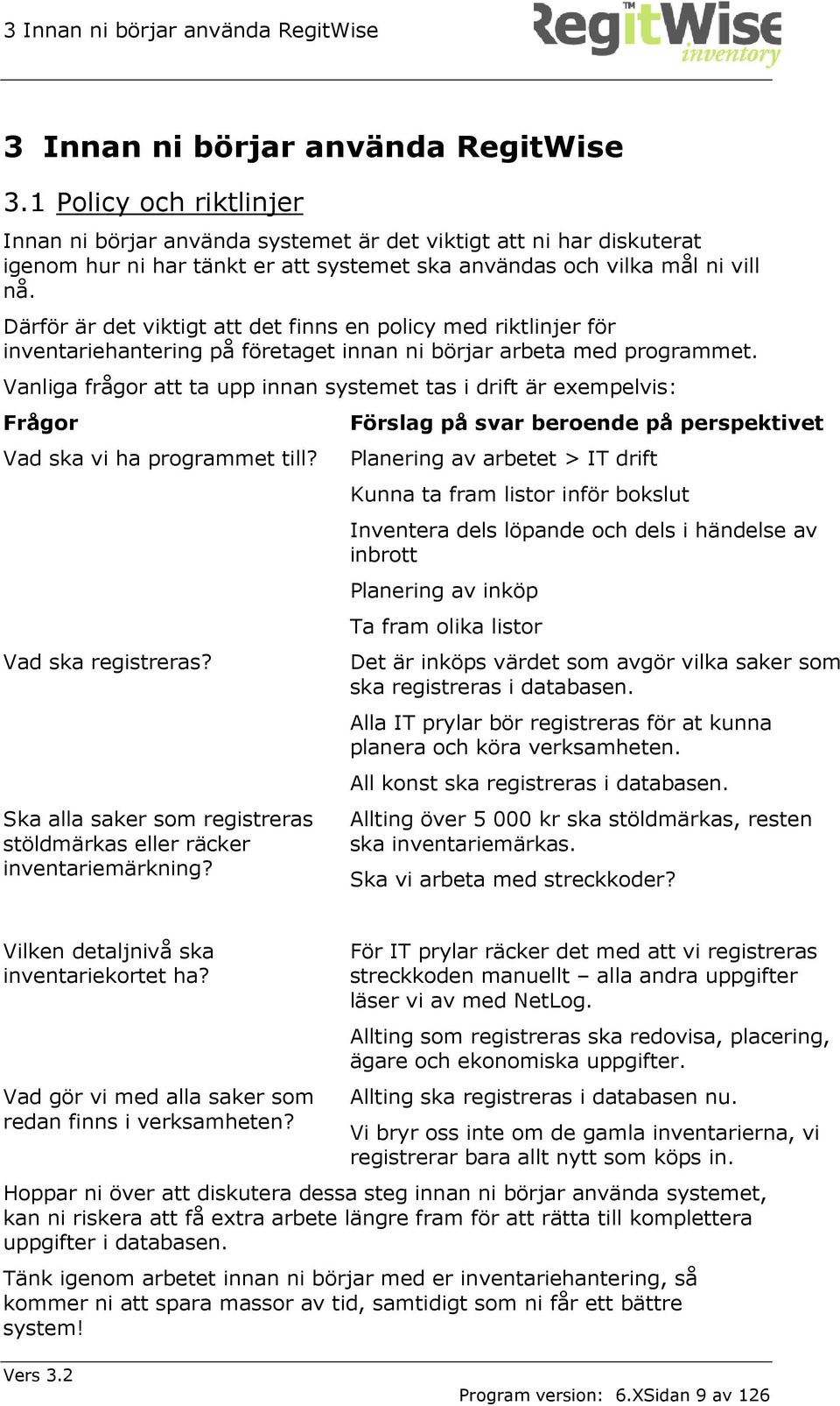 Därför är det viktigt att det finns en policy med riktlinjer för inventariehantering på företaget innan ni börjar arbeta med programmet.