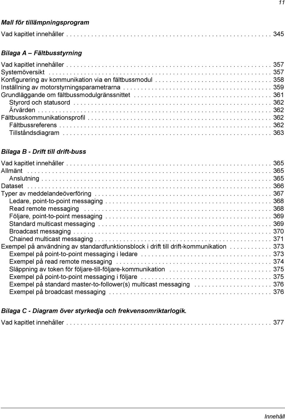 ......................................... 359 Grundläggande om fältbussmodulgränssnittet....................................... 361 Styrord och statusord........................................................ 362 Ärvärden.