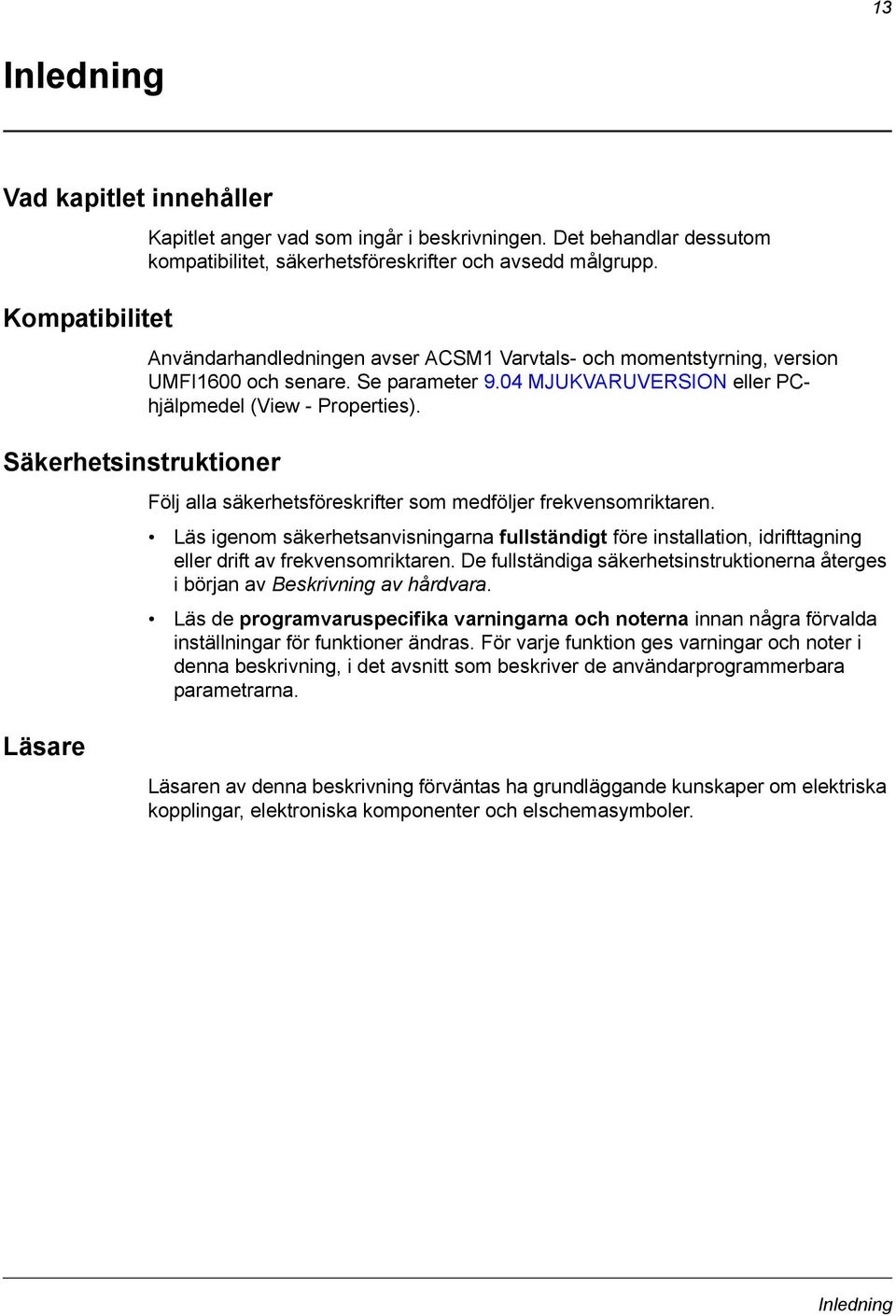 04 MJUKVARUVERSION eller PChjälpmedel (View - Properties). Följ alla säkerhetsföreskrifter som medföljer frekvensomriktaren.