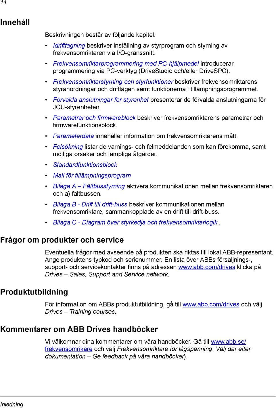 Frekvensomriktarstyrning och styrfunktioner beskriver frekvensomriktarens styranordningar och driftlägen samt funktionerna i tillämpningsprogrammet.