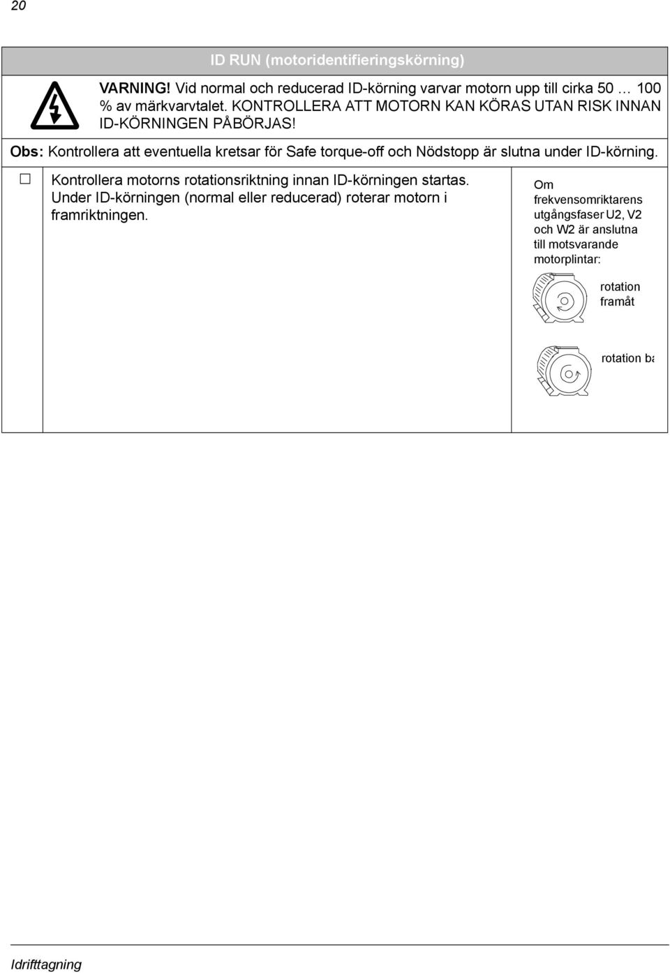 Obs: Kontrollera att eventuella kretsar för Safe torque-off och Nödstopp är slutna under ID-körning.