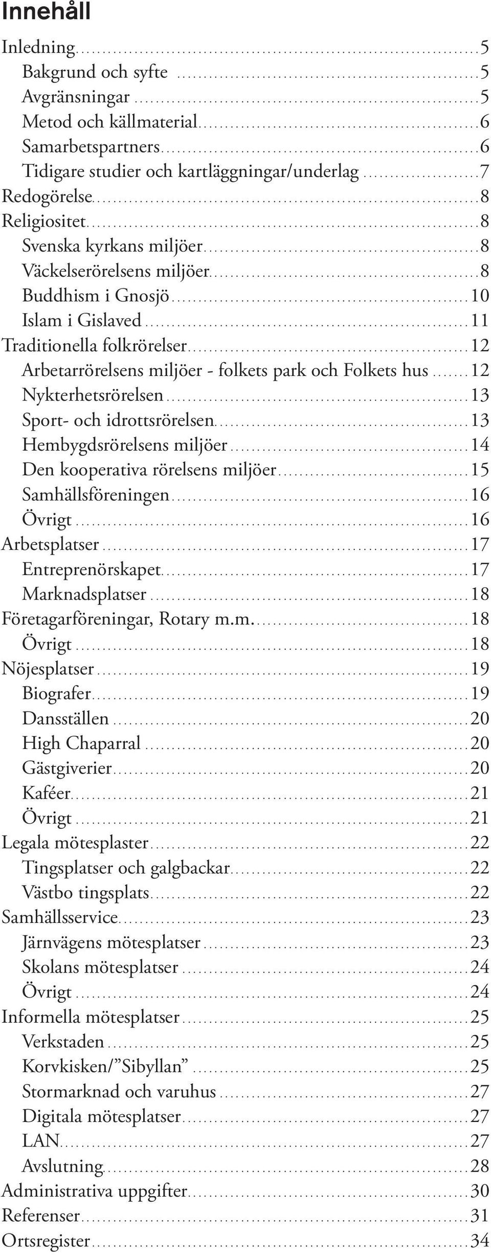 ...12 Arbetarrörelsens miljöer - folkets park och Folkets hus...12 Nykterhetsrörelsen....13. Sport- och idrottsrörelsen....13. Hembygdsrörelsens miljöer....14. Den kooperativa rörelsens miljöer.