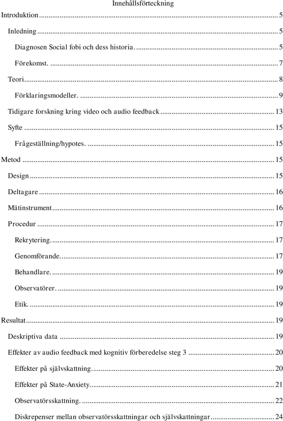 .. 17 Rekrytering.... 17 Genomförande.... 17 Behandlare.... 19 Observatörer.... 19 Etik.... 19 Resultat... 19 Deskriptiva data.