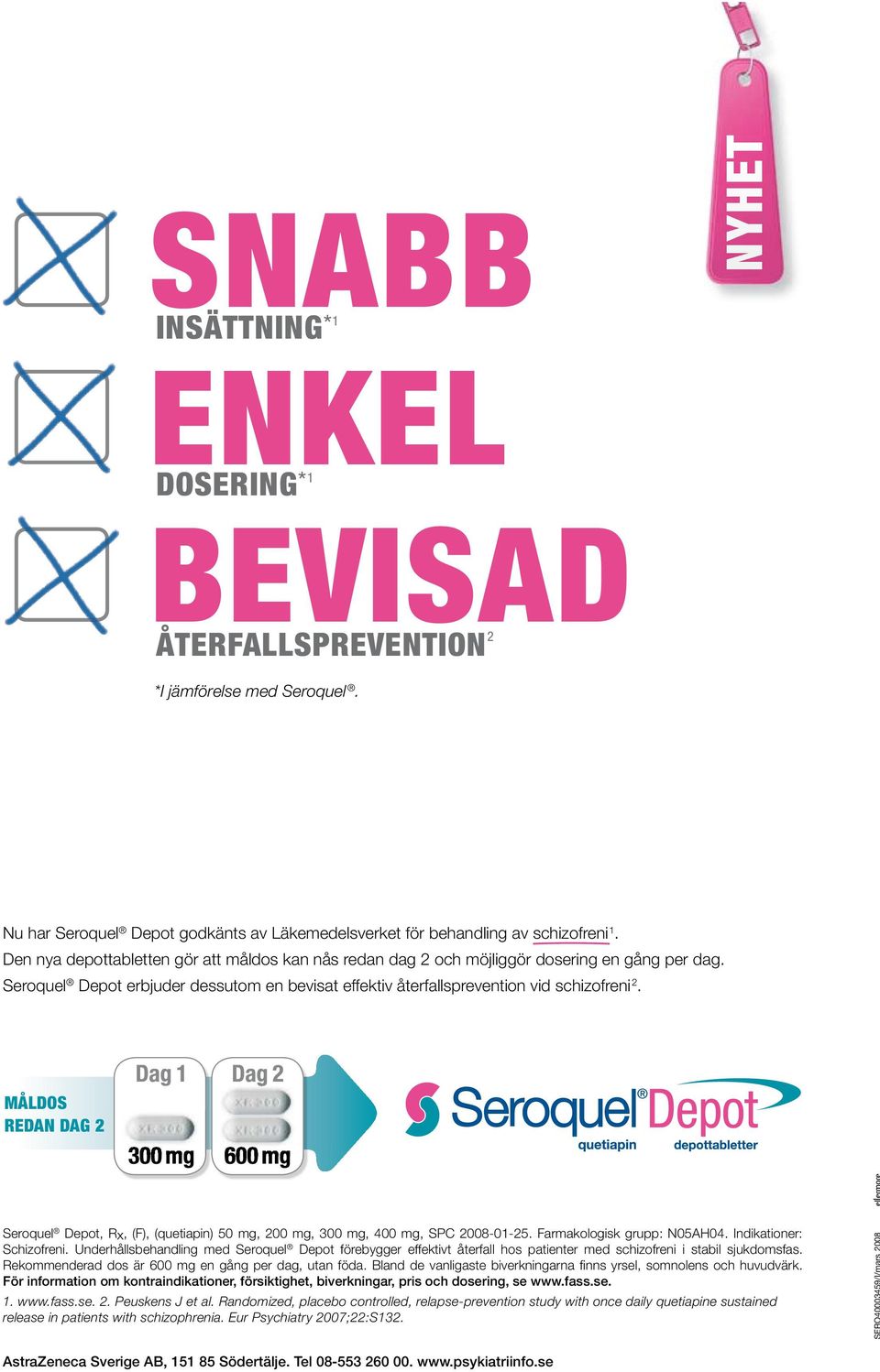 MÅLDOS REDAN DAG 2 Seroquel Depot, Rx, (F), (quetiapin) 50 mg, 200 mg, 300 mg, 400 mg, SPC 2008-01-25. Farmakologisk grupp: N05AH04. Indikationer: Schizofreni.