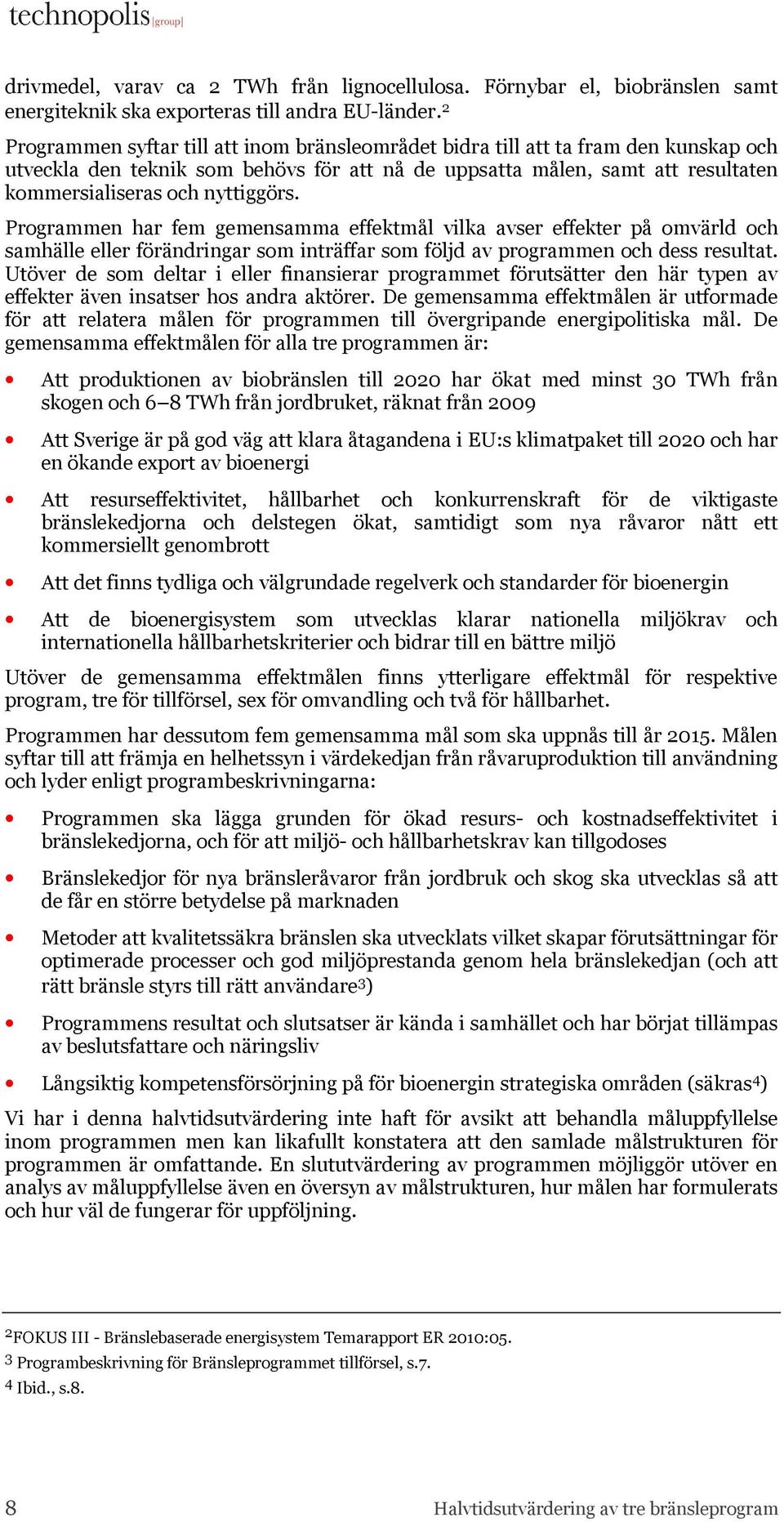 nyttiggörs. Programmen har fem gemensamma effektmål vilka avser effekter på omvärld och samhälle eller förändringar som inträffar som följd av programmen och dess resultat.