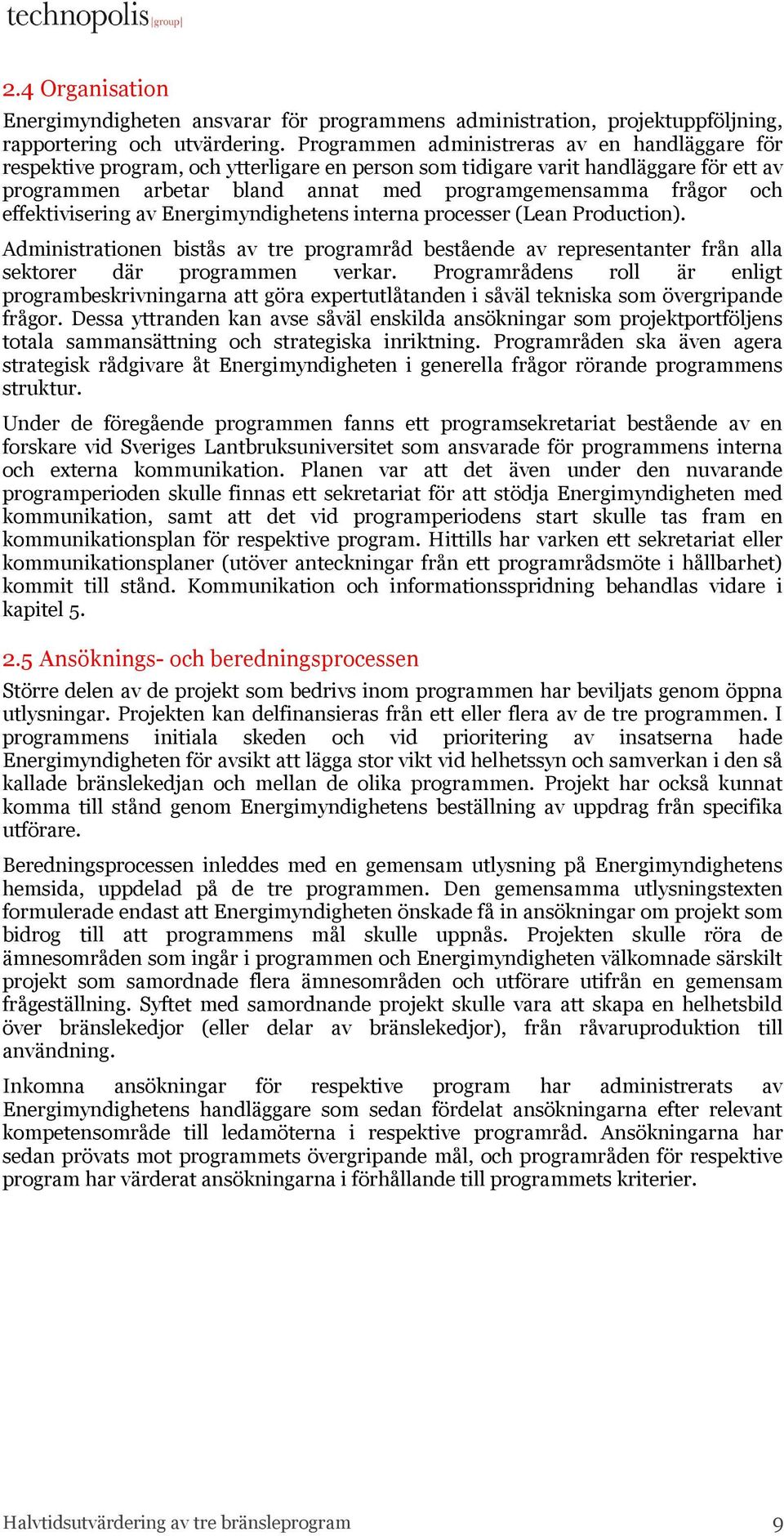 effektivisering av Energimyndighetens interna processer (Lean Production). Administrationen bistås av tre programråd bestående av representanter från alla sektorer där programmen verkar.