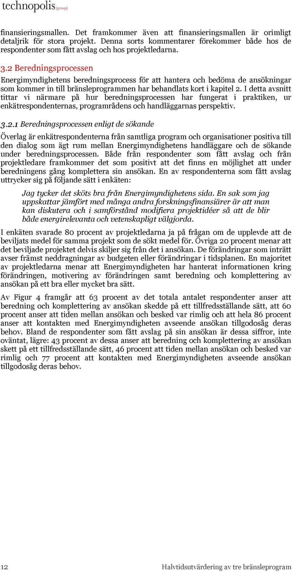 2 Beredningsprocessen Energimyndighetens beredningsprocess för att hantera och bedöma de ansökningar som kommer in till bränsleprogrammen har behandlats kort i kapitel 2.