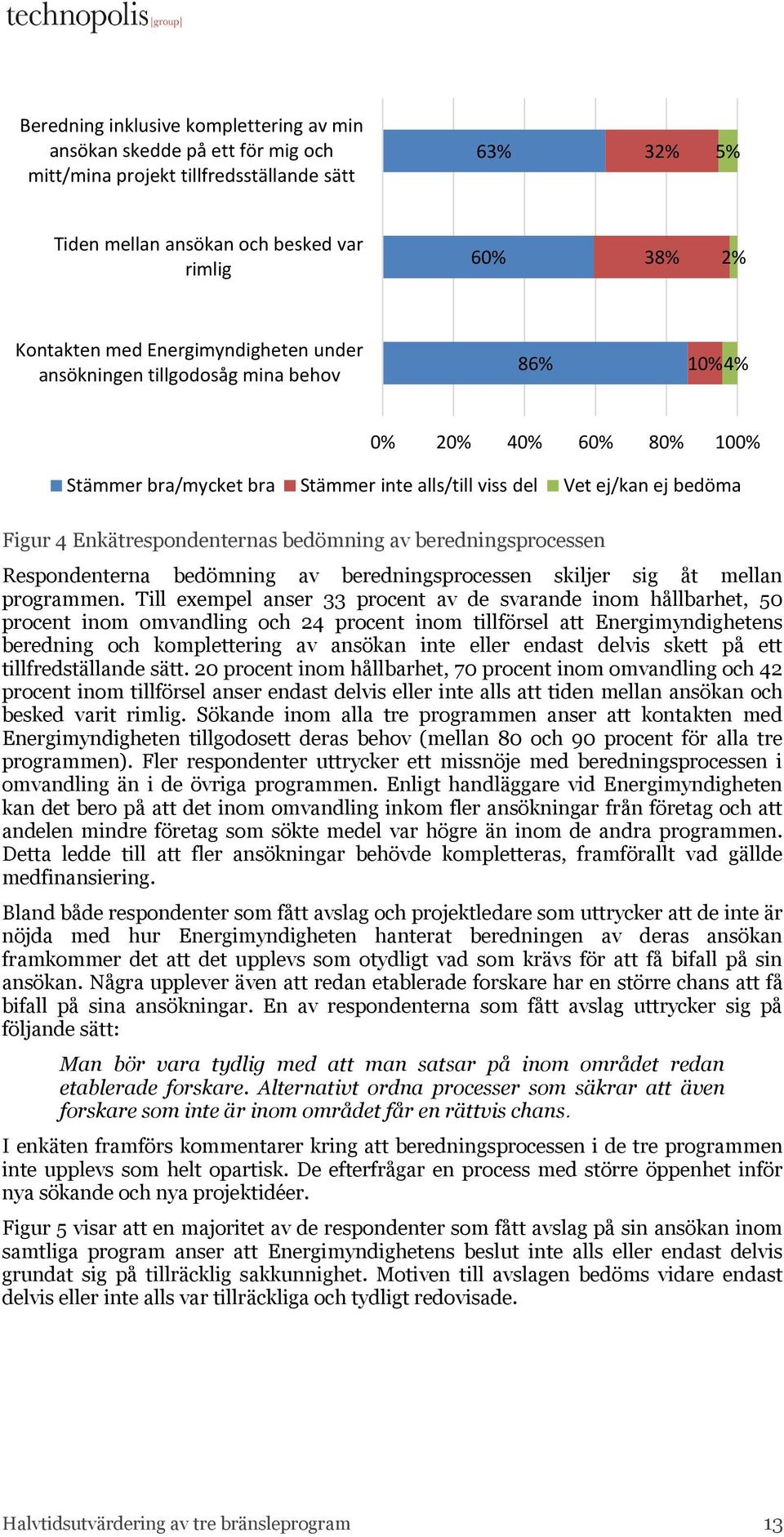 bedömning av beredningsprocessen Respondenterna bedömning av beredningsprocessen skiljer sig åt mellan programmen.