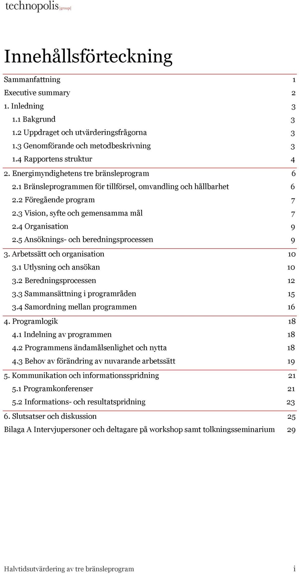 5 Ansöknings- och beredningsprocessen 9 3. Arbetssätt och organisation 10 3.1 Utlysning och ansökan 10 3.2 Beredningsprocessen 12 3.3 Sammansättning i programråden 15 3.