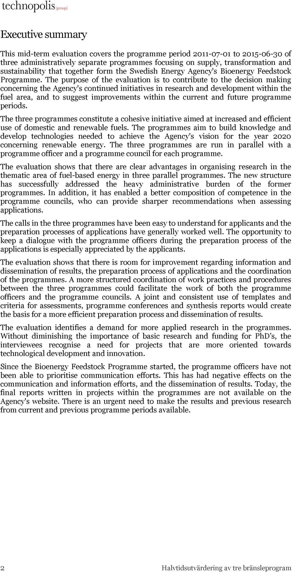 The purpose of the evaluation is to contribute to the decision making concerning the Agency's continued initiatives in research and development within the fuel area, and to suggest improvements