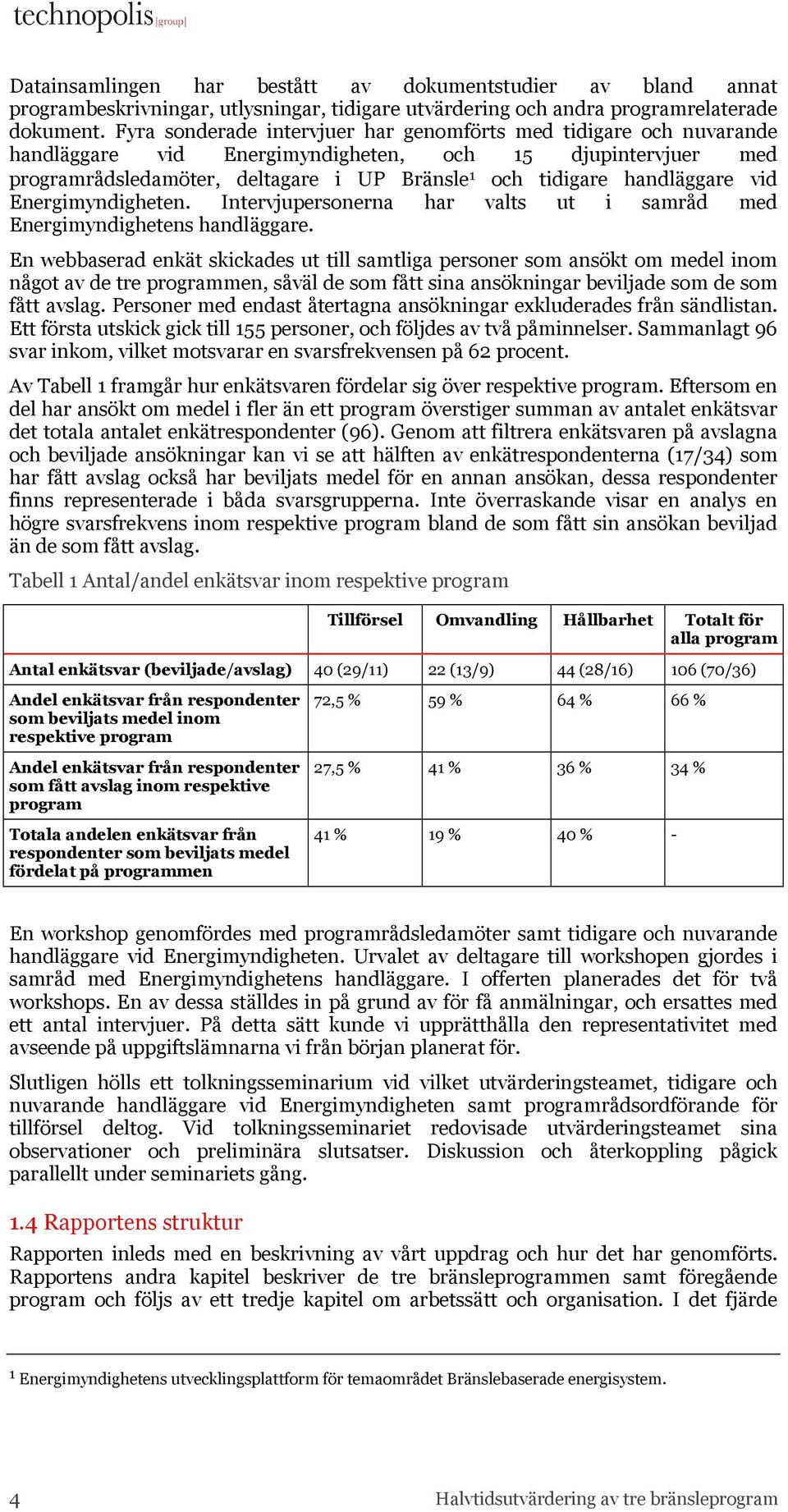 handläggare vid Energimyndigheten. Intervjupersonerna har valts ut i samråd med Energimyndighetens handläggare.