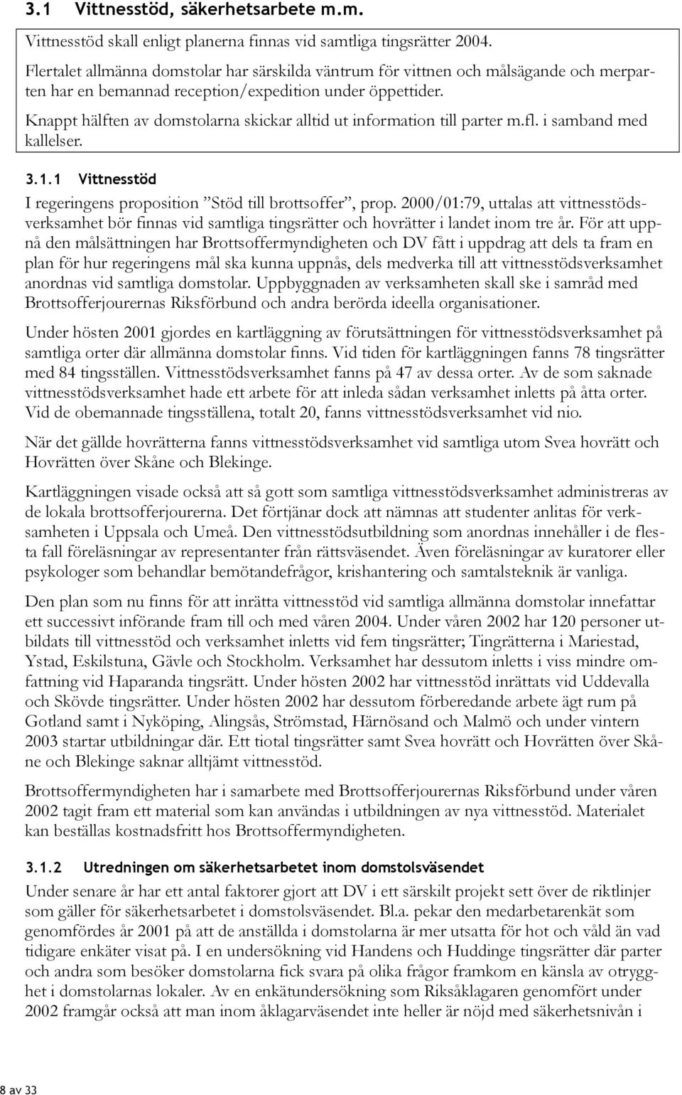 Knappt hälften av domstolarna skickar alltid ut information till parter m.fl. i samband med kallelser. 3.1.1 Vittnesstöd I regeringens proposition Stöd till brottsoffer, prop.