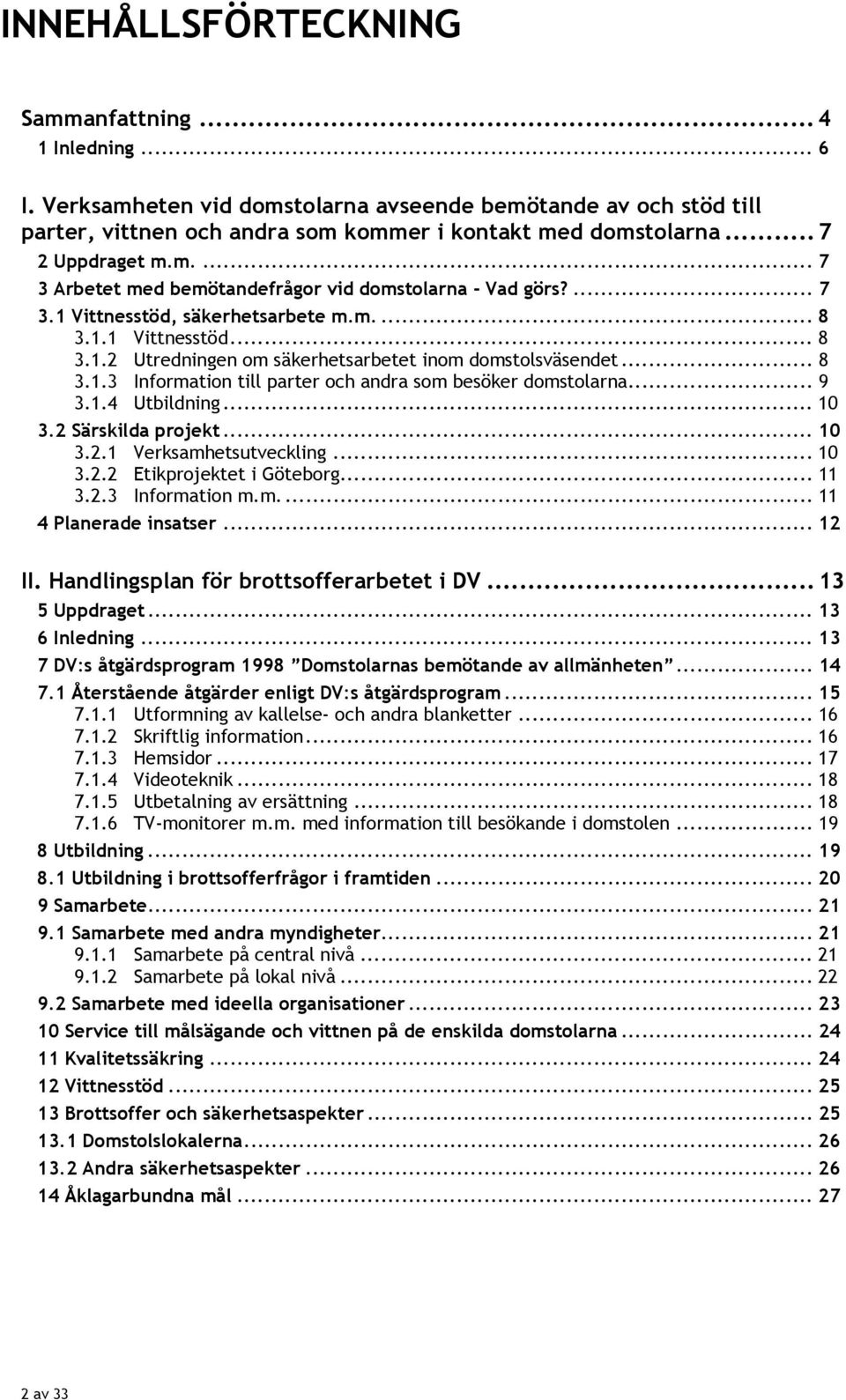 .. 8 3.1.3 Information till parter och andra som besöker domstolarna... 9 3.1.4 Utbildning... 10 3.2 Särskilda projekt... 10 3.2.1 Verksamhetsutveckling... 10 3.2.2 Etikprojektet i Göteborg... 11 3.2.3 Information m.