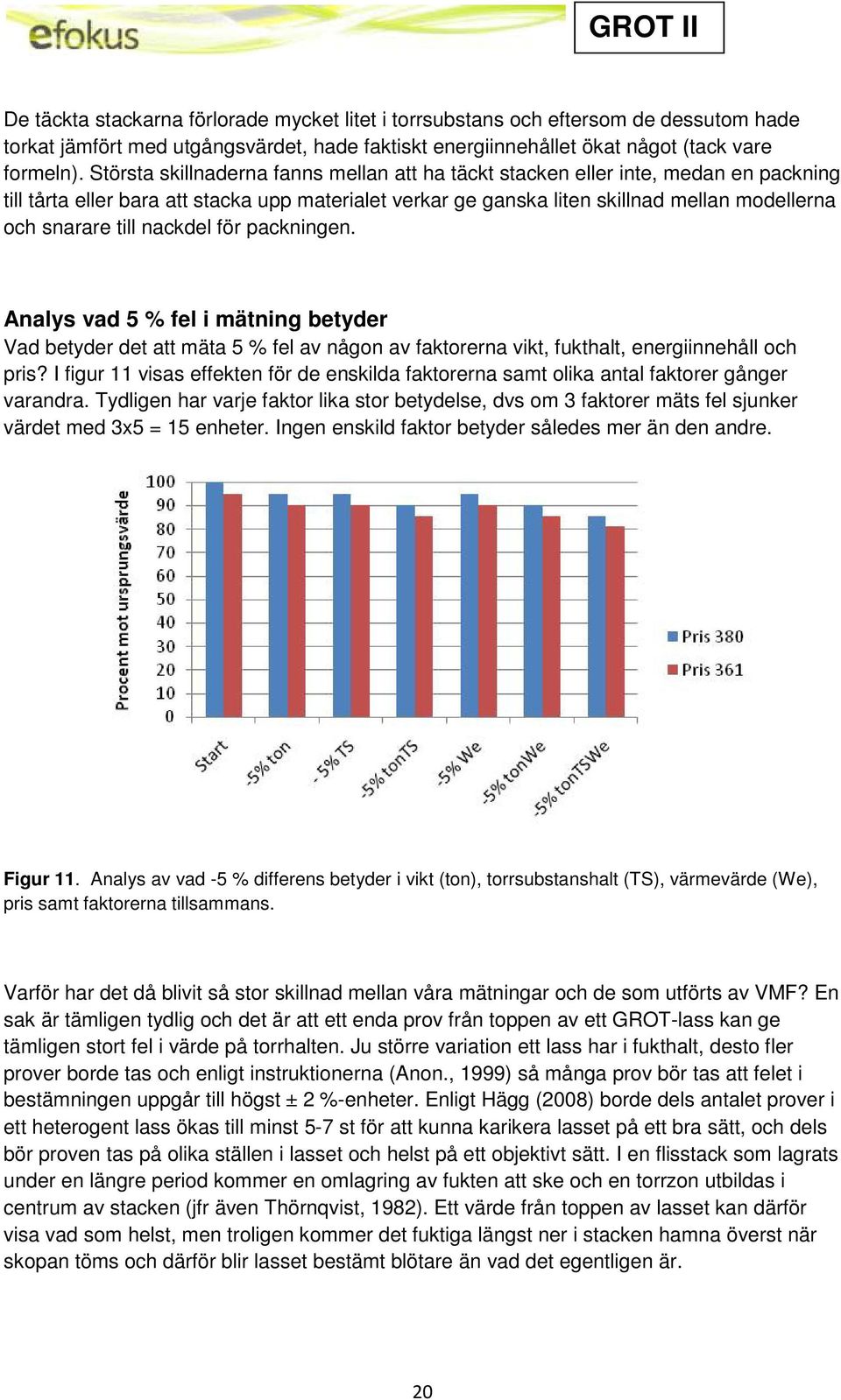 nackdel för packningen. Analys vad 5 % fel i mätning betyder Vad betyder det att mäta 5 % fel av någon av faktorerna vikt, fukthalt, energiinnehåll och pris?