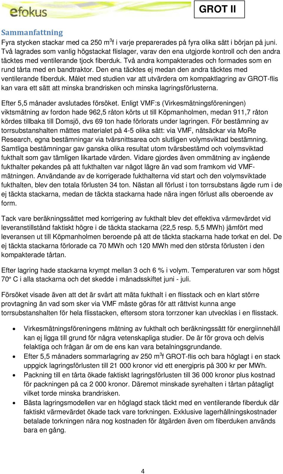 Två andra kompakterades och formades som en rund tårta med en bandtraktor. Den ena täcktes ej medan den andra täcktes med ventilerande fiberduk.