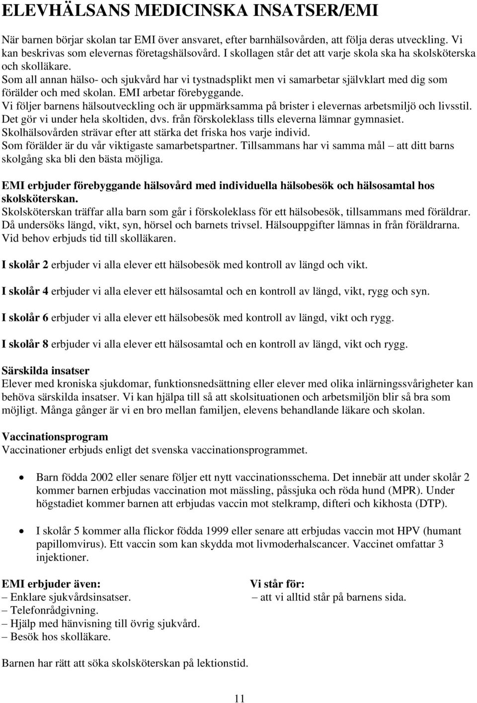 EMI arbetar förebyggande. Vi följer barnens hälsoutveckling och är uppmärksamma på brister i elevernas arbetsmiljö och livsstil. Det gör vi under hela skoltiden, dvs.