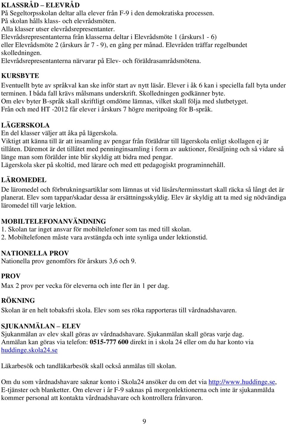 Elevrådsrepresentanterna närvarar på Elev- och föräldrasamrådsmötena. KURSBYTE Eventuellt byte av språkval kan ske inför start av nytt läsår. Elever i åk 6 kan i speciella fall byta under terminen.