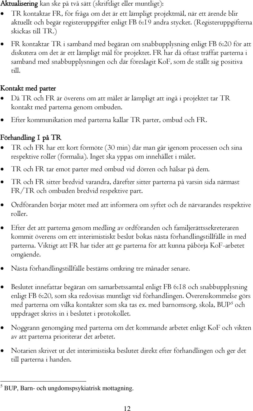 FR har då oftast träffat parterna i samband med snabbupplysningen och där föreslagit KoF, som de ställt sig positiva till.