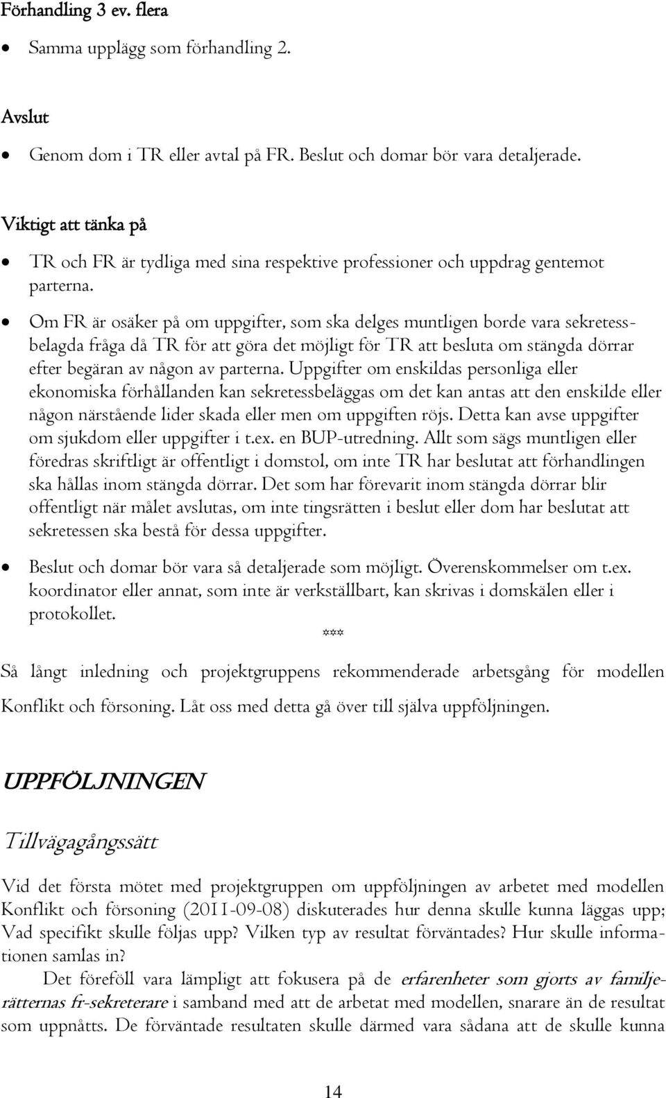 Om FR är osäker på om uppgifter, som ska delges muntligen borde vara sekretessbelagda fråga då TR för att göra det möjligt för TR att besluta om stängda dörrar efter begäran av någon av parterna.