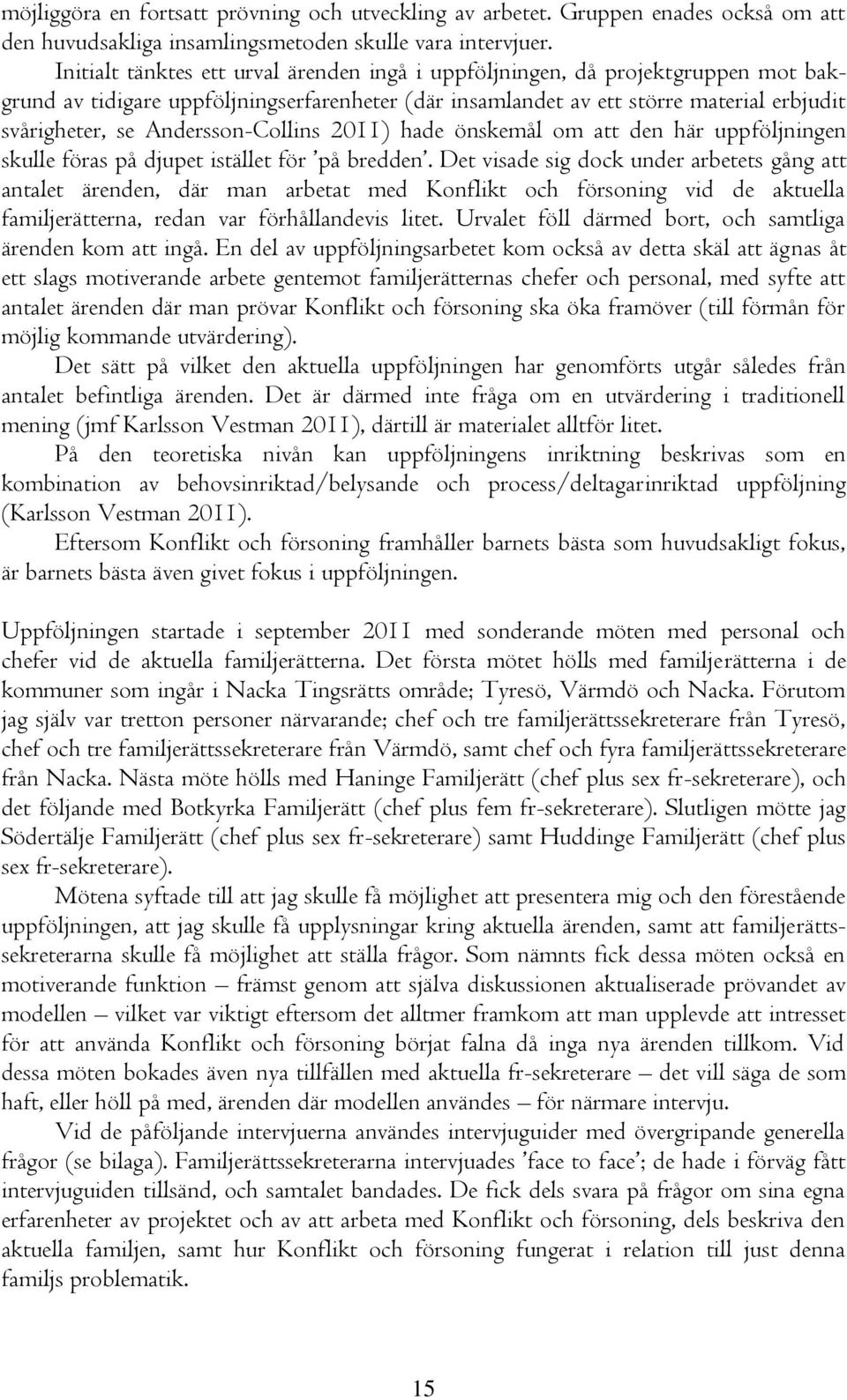 Andersson-Collins 2011) hade önskemål om att den här uppföljningen skulle föras på djupet istället för på bredden.