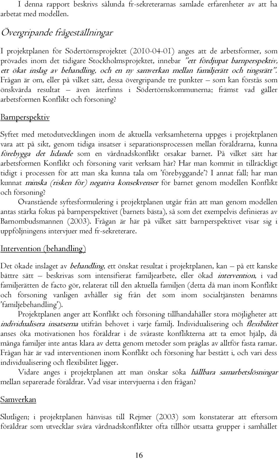 ett ökat inslag av behandling, och en ny samverkan mellan familjerätt och tingsrätt.