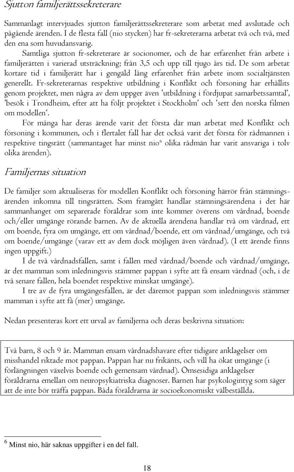 Samtliga sjutton fr-sekreterare är socionomer, och de har erfarenhet från arbete i familjerätten i varierad utsträckning; från 3,5 och upp till tjugo års tid.