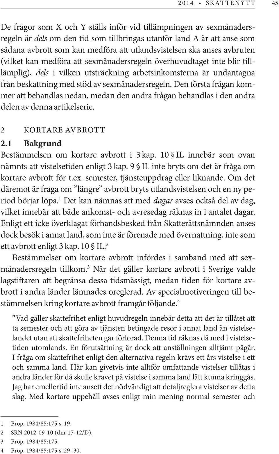 stöd av sexmånadersregeln. Den första frågan kommer att behandlas nedan, medan den andra frågan behandlas i den andra delen av denna artikelserie. 2 Kortare avbrott 2.