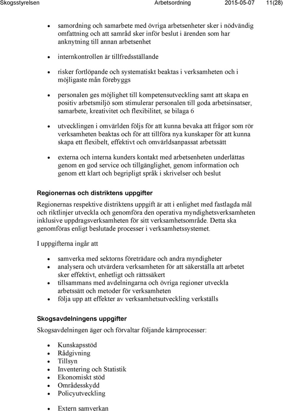 skapa en positiv arbetsmiljö som stimulerar personalen till goda arbetsinsatser, samarbete, kreativitet och flexibilitet, se bilaga 6 utvecklingen i omvärlden följs för att kunna bevaka att frågor