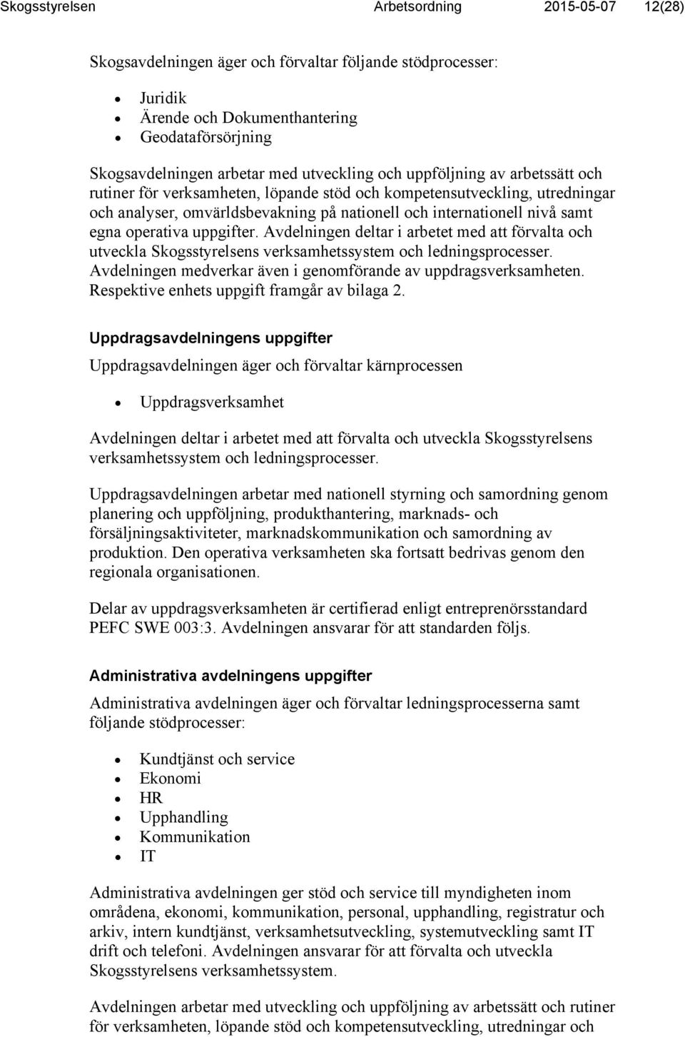 operativa uppgifter. Avdelningen deltar i arbetet med att förvalta och utveckla Skogsstyrelsens verksamhetssystem och ledningsprocesser.