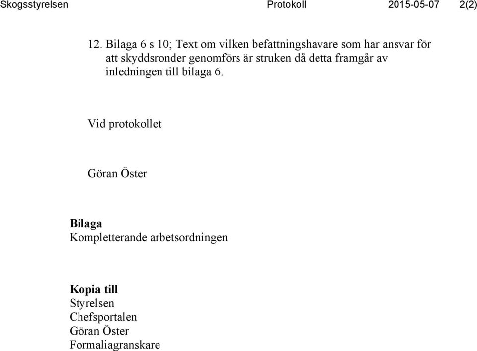 skyddsronder genomförs är struken då detta framgår av inledningen till bilaga 6.