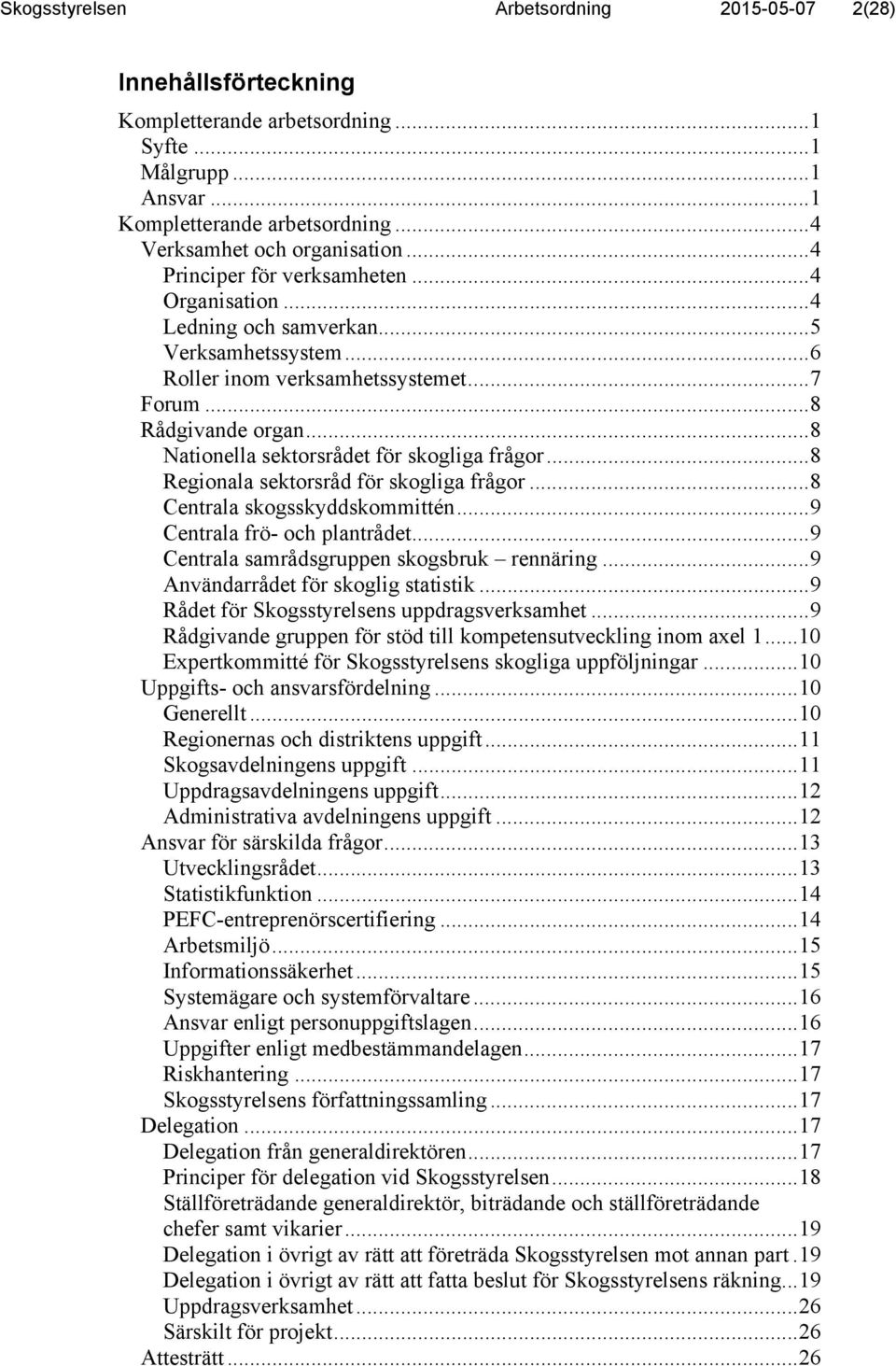 .. 8 Nationella sektorsrådet för skogliga frågor... 8 Regionala sektorsråd för skogliga frågor... 8 Centrala skogsskyddskommittén... 9 Centrala frö- och plantrådet.