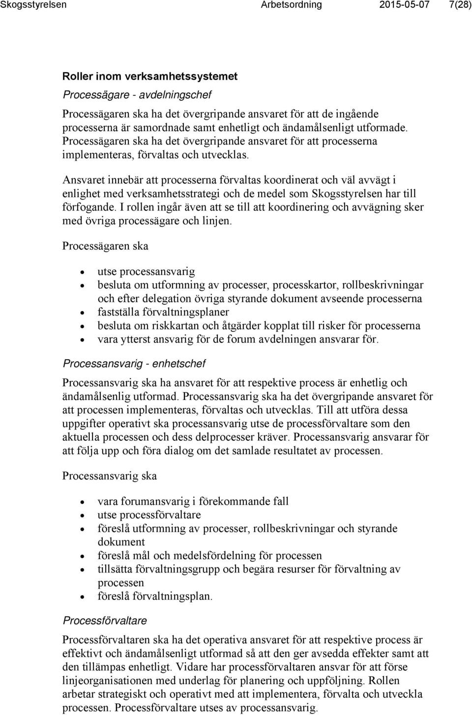 Ansvaret innebär att processerna förvaltas koordinerat och väl avvägt i enlighet med verksamhetsstrategi och de medel som Skogsstyrelsen har till förfogande.