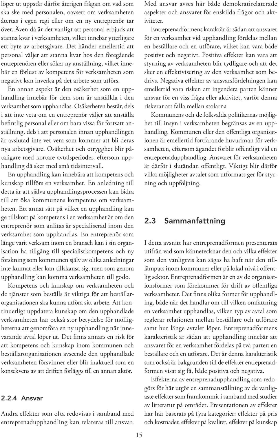 Det händer emellertid att personal väljer att stanna kvar hos den föregående entreprenören eller söker ny anställning, vilket innebär en förlust av kompetens för verksamheten som negativt kan inverka