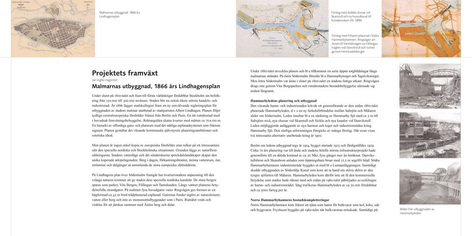 Projektets framväxt Jan Inghe-Hagström Malmarnas utbyggnad, 1866 års Lindhagensplan Under slutet på 1800-talet och fram till första världskriget fördubblar Stockholm sin befolkning från 150.