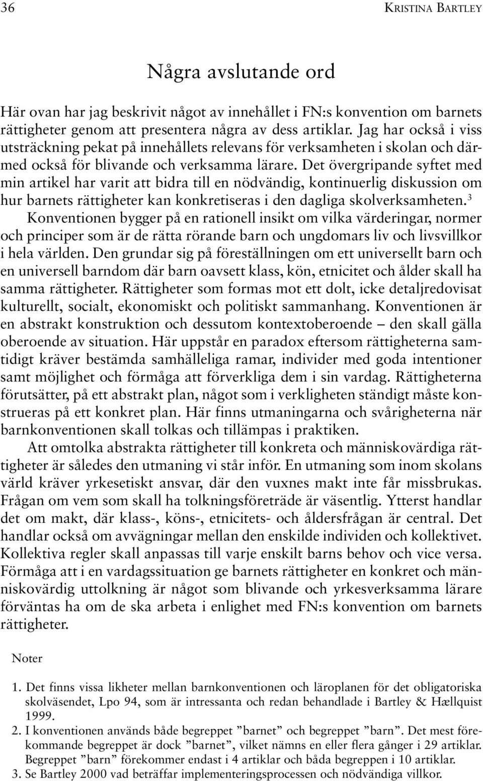 Det övergripande syftet med min artikel har varit att bidra till en nödvändig, kontinuerlig diskussion om hur barnets rättigheter kan konkretiseras i den dagliga skolverksamheten.