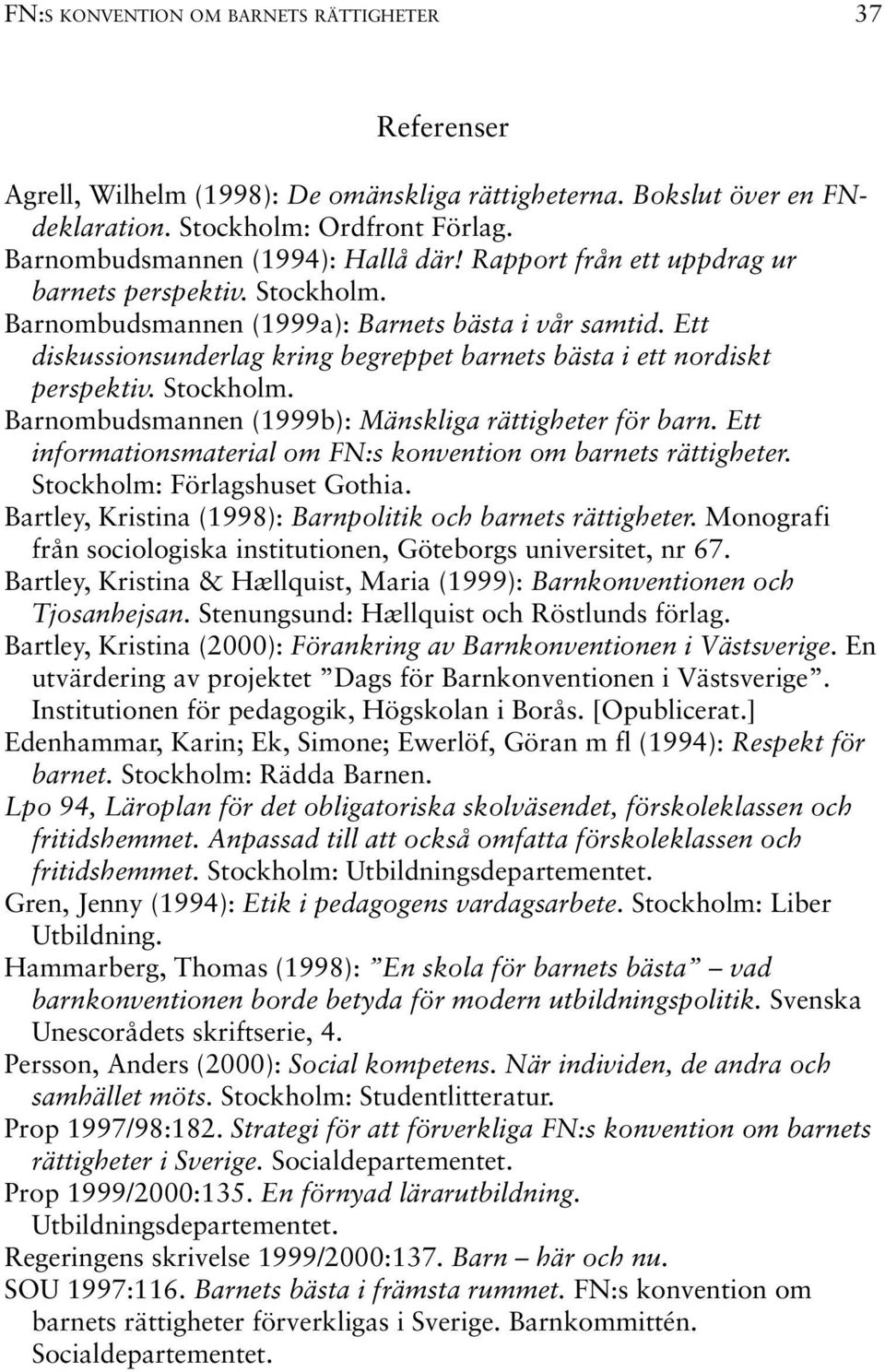 Stockholm. Barnombudsmannen (1999b): Mänskliga rättigheter för barn. Ett informationsmaterial om FN:s konvention om barnets rättigheter. Stockholm: Förlagshuset Gothia.