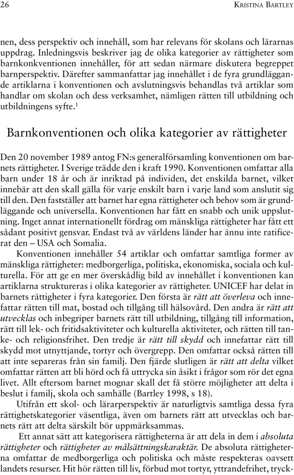 Därefter sammanfattar jag innehållet i de fyra grundläggande artiklarna i konventionen och avslutningsvis behandlas två artiklar som handlar om skolan och dess verksamhet, nämligen rätten till