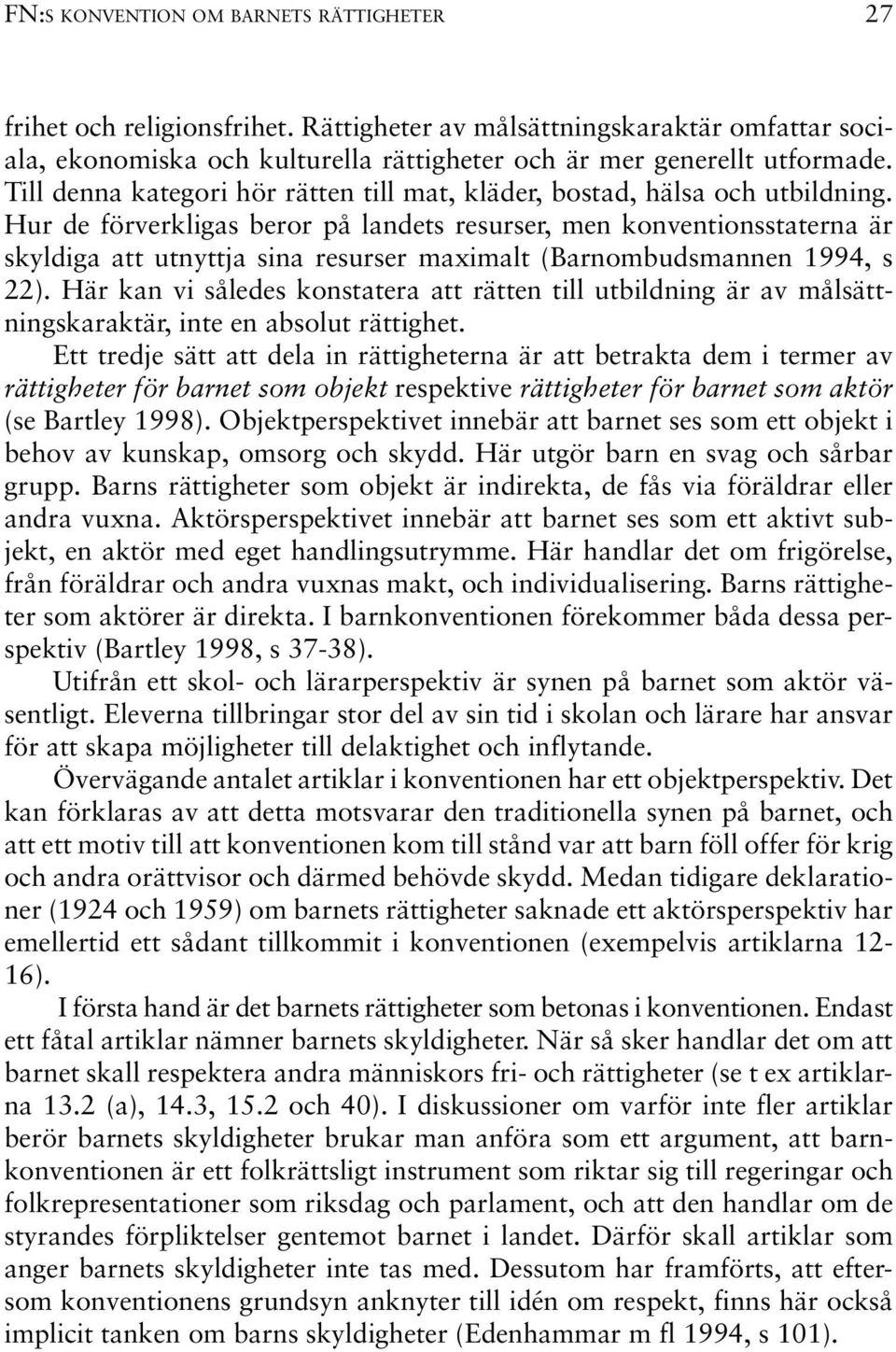 Hur de förverkligas beror på landets resurser, men konventionsstaterna är skyldiga att utnyttja sina resurser maximalt (Barnombudsmannen 1994, s 22).