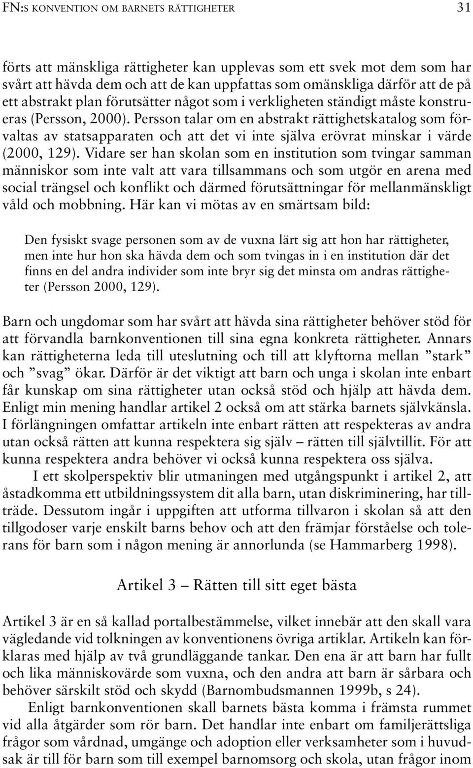 Persson talar om en abstrakt rättighetskatalog som förvaltas av statsapparaten och att det vi inte själva erövrat minskar i värde (2000, 129).