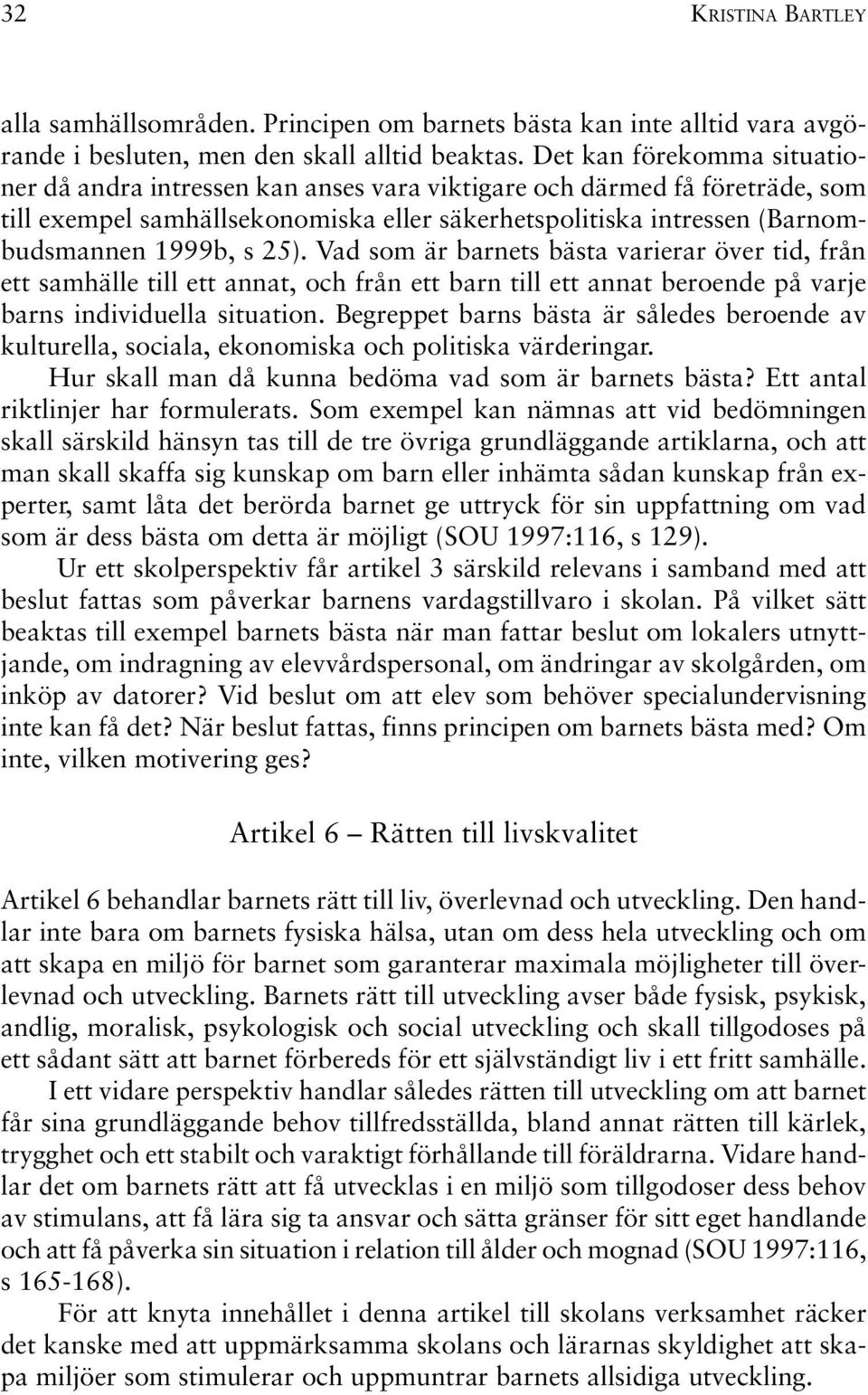 25). Vad som är barnets bästa varierar över tid, från ett samhälle till ett annat, och från ett barn till ett annat beroende på varje barns individuella situation.