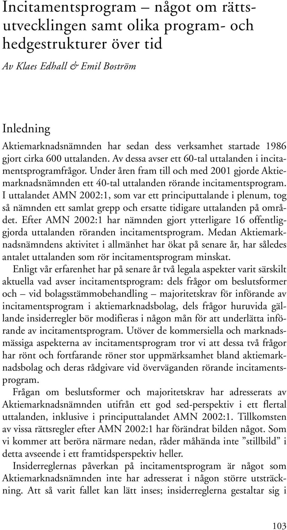 Under åren fram till och med 2001 gjorde Aktiemarknadsnämnden ett 40-tal uttalanden rörande incitamentsprogram.