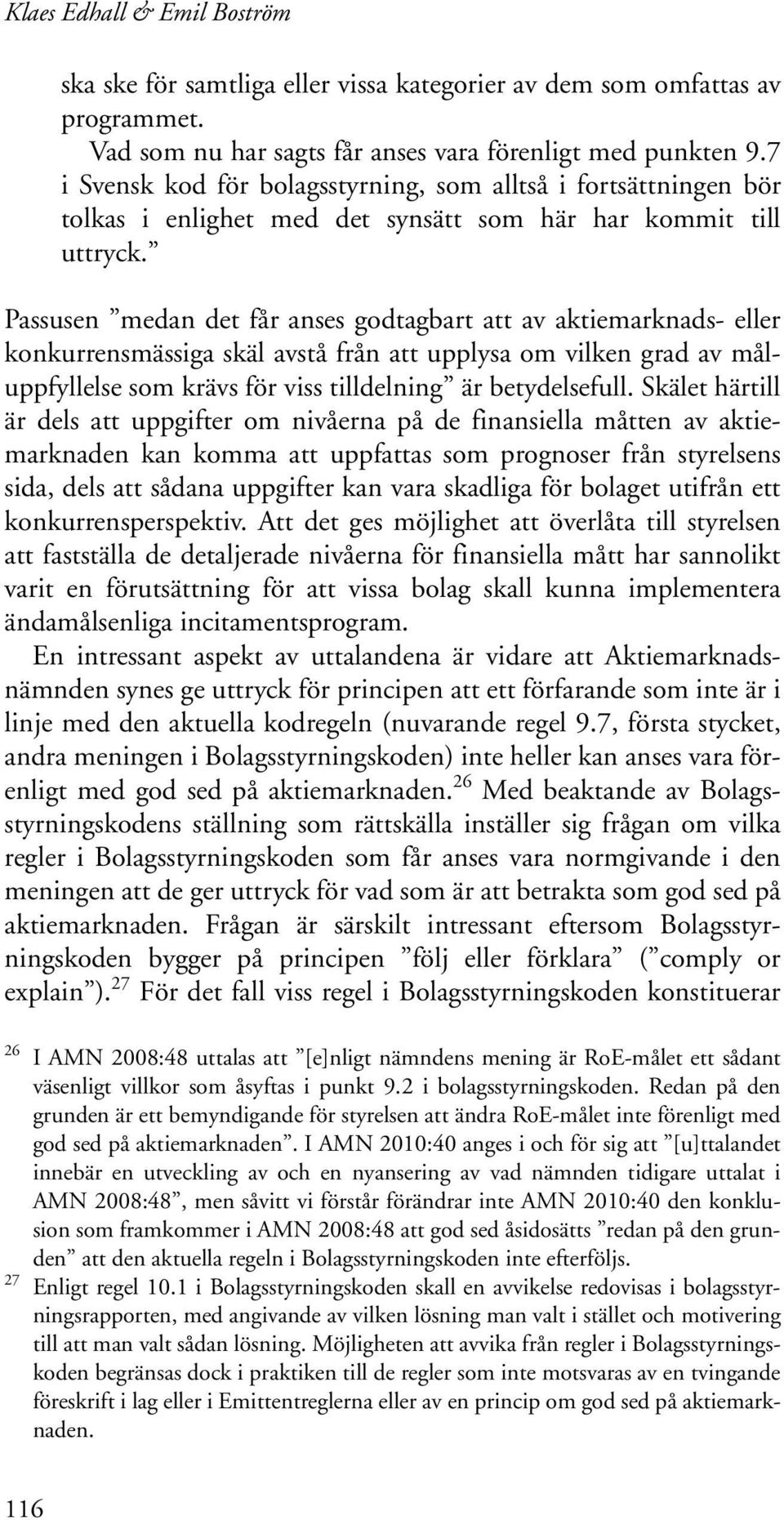 Passusen medan det får anses godtagbart att av aktiemarknads- eller konkurrensmässiga skäl avstå från att upplysa om vilken grad av måluppfyllelse som krävs för viss tilldelning är betydelsefull.