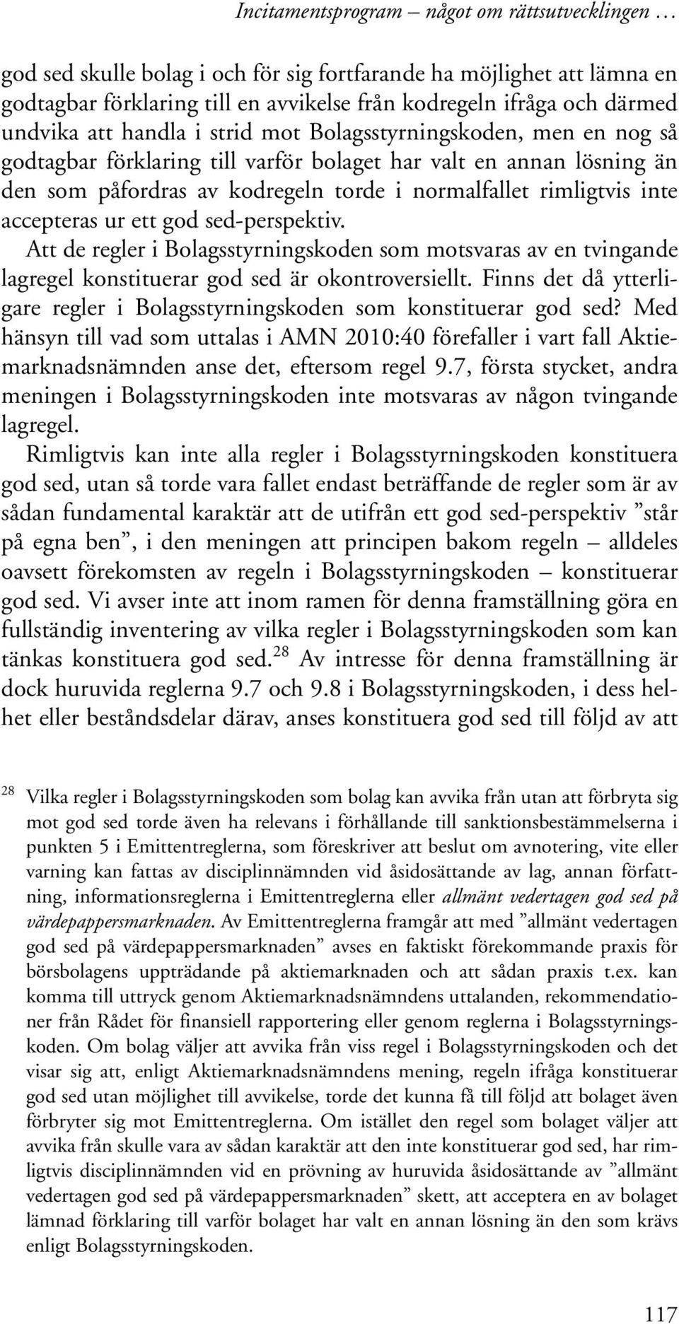 accepteras ur ett god sed-perspektiv. Att de regler i Bolagsstyrningskoden som motsvaras av en tvingande lagregel konstituerar god sed är okontroversiellt.