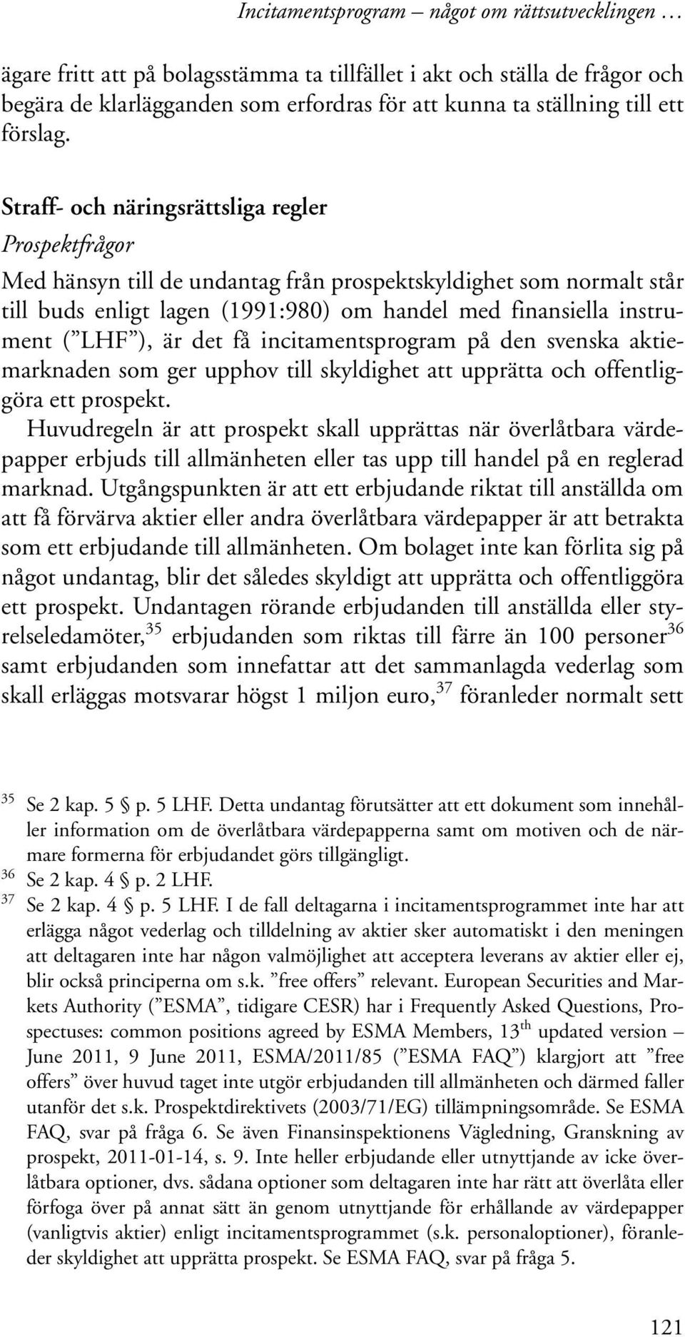 Straff- och näringsrättsliga regler Prospektfrågor Med hänsyn till de undantag från prospektskyldighet som normalt står till buds enligt lagen (1991:980) om handel med finansiella instrument ( LHF ),