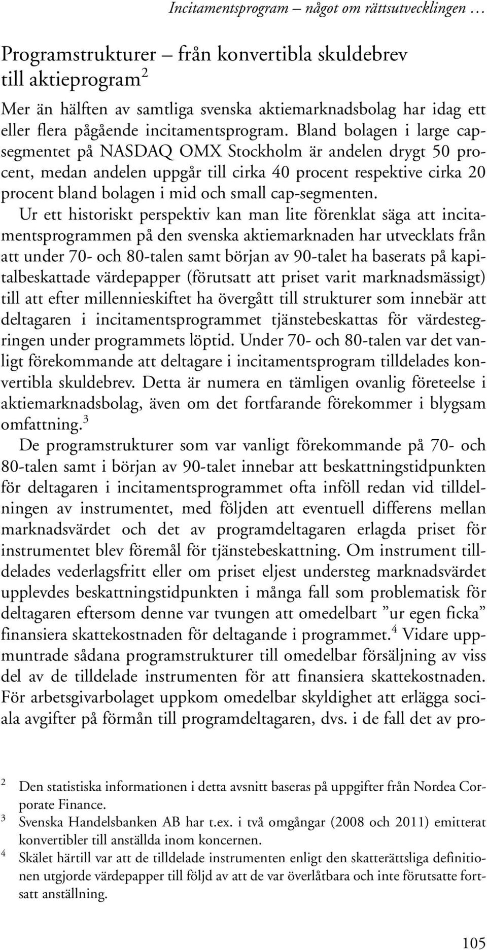 Bland bolagen i large capsegmentet på NASDAQ OMX Stockholm är andelen drygt 50 procent, medan andelen uppgår till cirka 40 procent respektive cirka 20 procent bland bolagen i mid och small