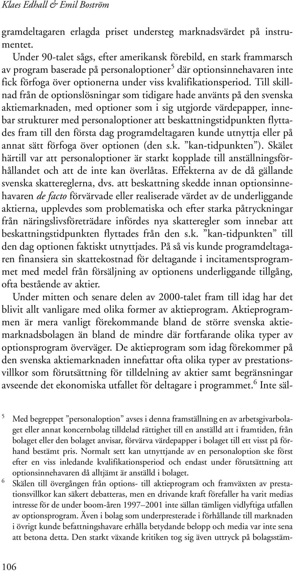 Till skillnad från de optionslösningar som tidigare hade använts på den svenska aktiemarknaden, med optioner som i sig utgjorde värdepapper, innebar strukturer med personaloptioner att