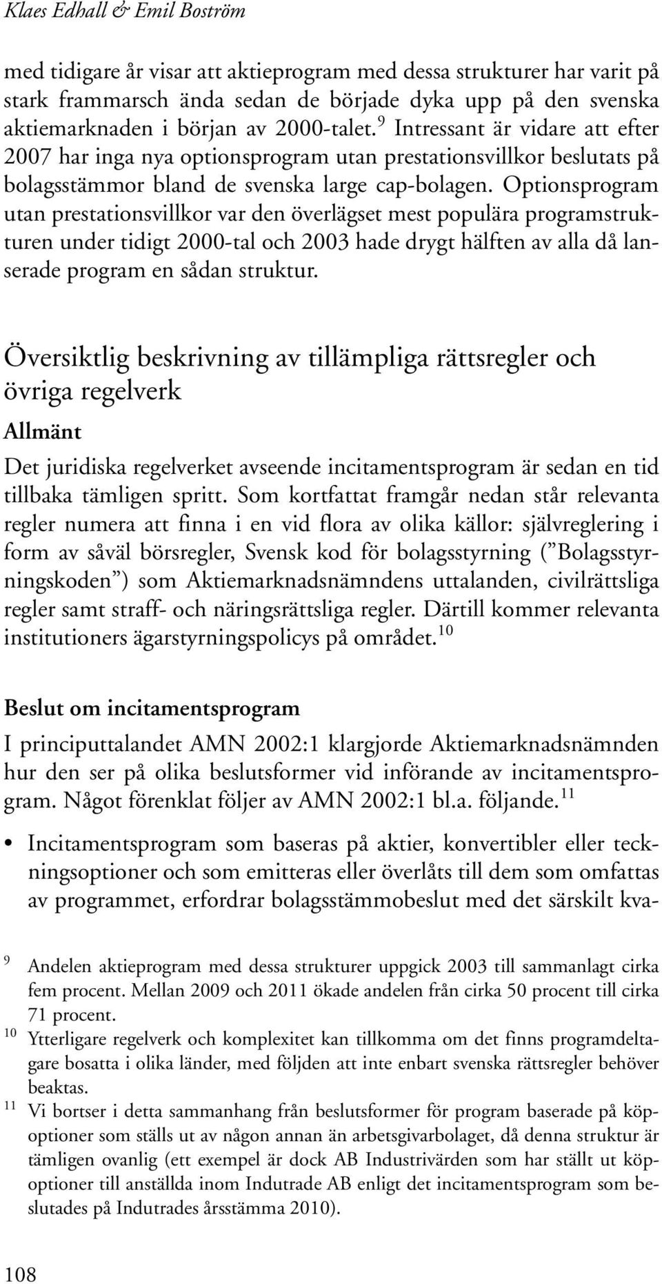 Optionsprogram utan prestationsvillkor var den överlägset mest populära programstrukturen under tidigt 2000-tal och 2003 hade drygt hälften av alla då lanserade program en sådan struktur.